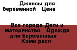 Джинсы для беременной › Цена ­ 1 000 - Все города Дети и материнство » Одежда для беременных   . Коми респ.